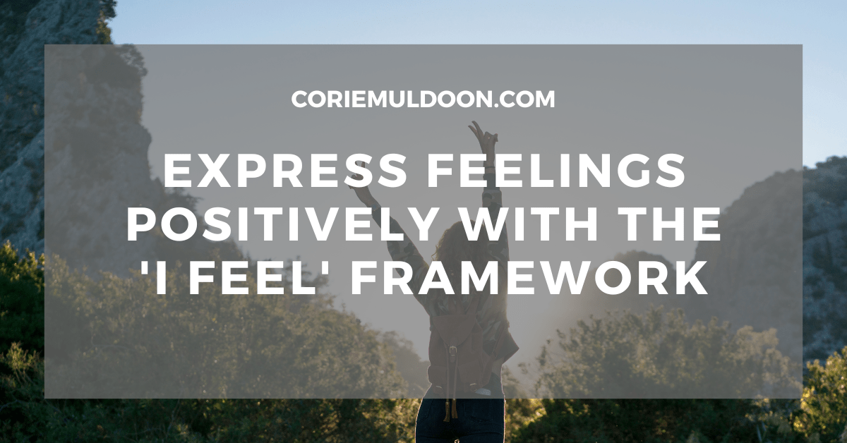 Express Feelings Positively with the ‘I Feel’&nbsp;Framework