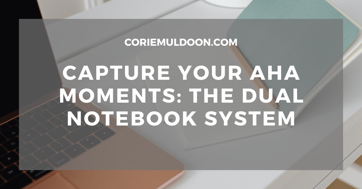 Capture Your Aha Moments: The Dual Notebook&nbsp;System