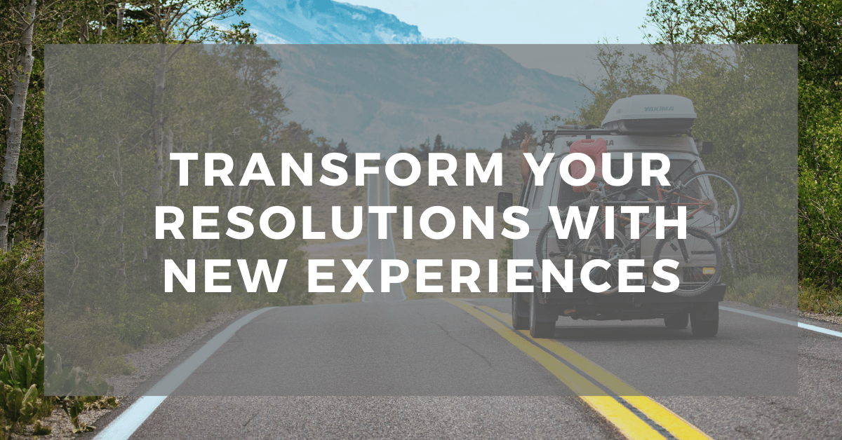 Transform Your Resolutions with New&nbsp;Experiences