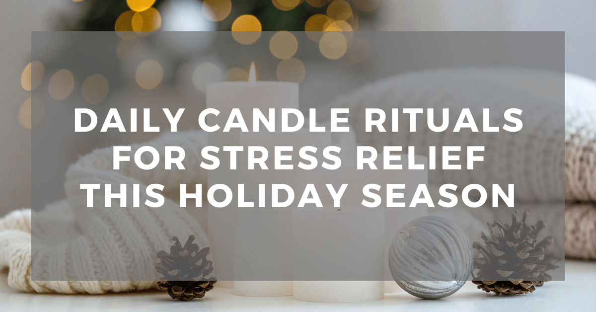 Daily Candle Rituals for Stress Relief This Holiday&nbsp;Season