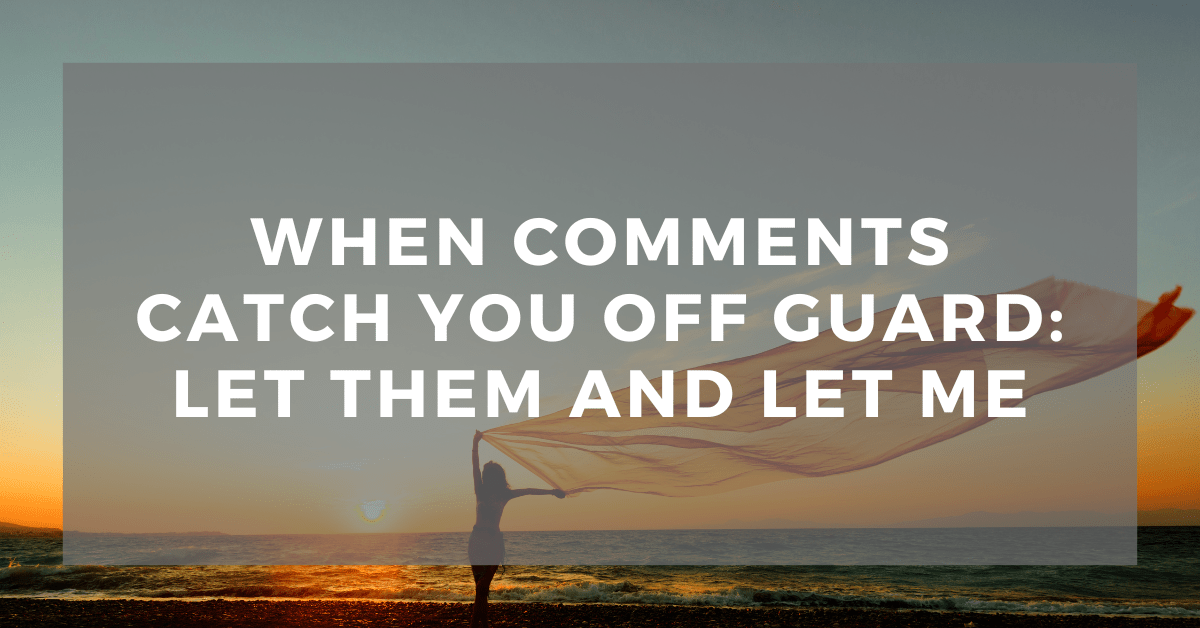 When Comments Catch You Off Guard: Let Them and Let&nbsp;Me