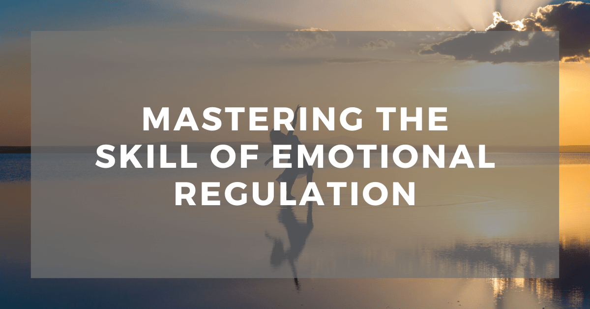 Mastering the Skill of Emotional&nbsp;Regulation
