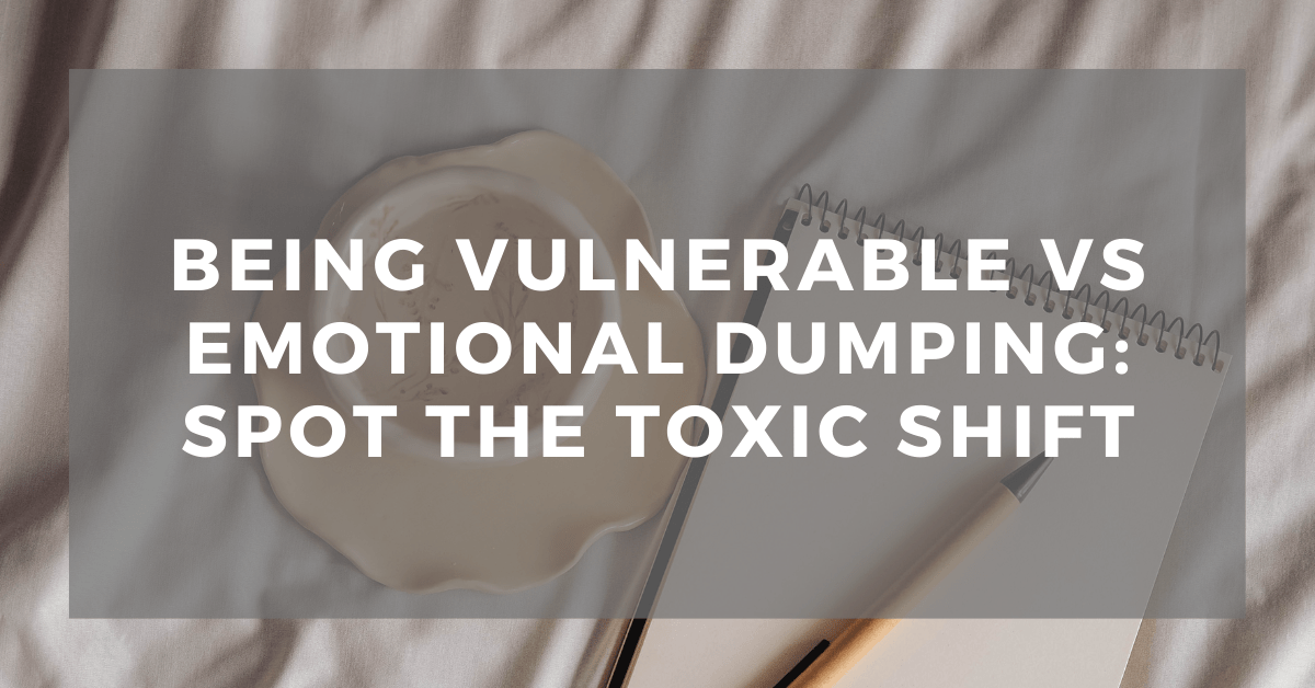 Being Vulnerable vs Emotional Dumping: Spot the Toxic&nbsp;Shift